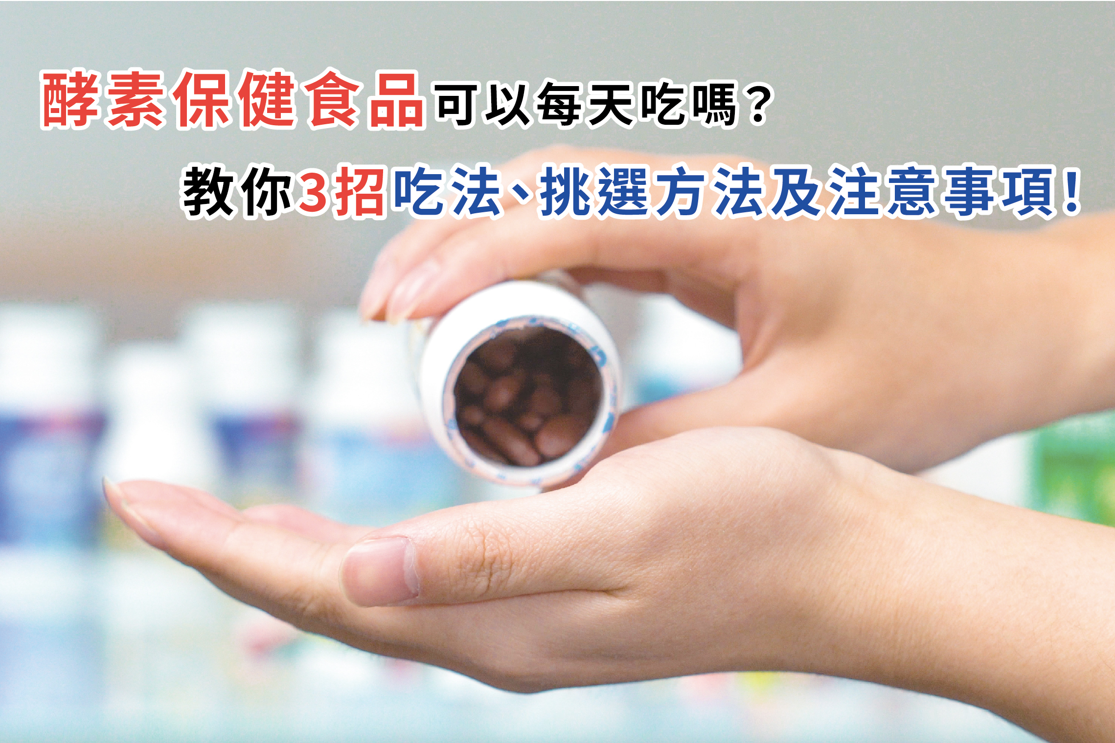 酵素保健食品可以每天吃嗎？教你3招吃法、挑選方法及注意事項！-01